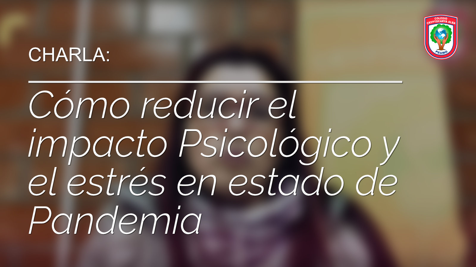 Lee más sobre el artículo CHARLA : Cómo reducir el impacto Psicológico y el estrés en estado de Pandemia